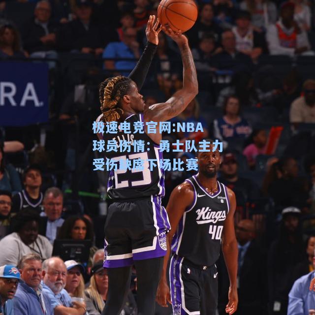 极速电竞官网:NBA球员伤情：勇士队主力受伤缺席下场比赛