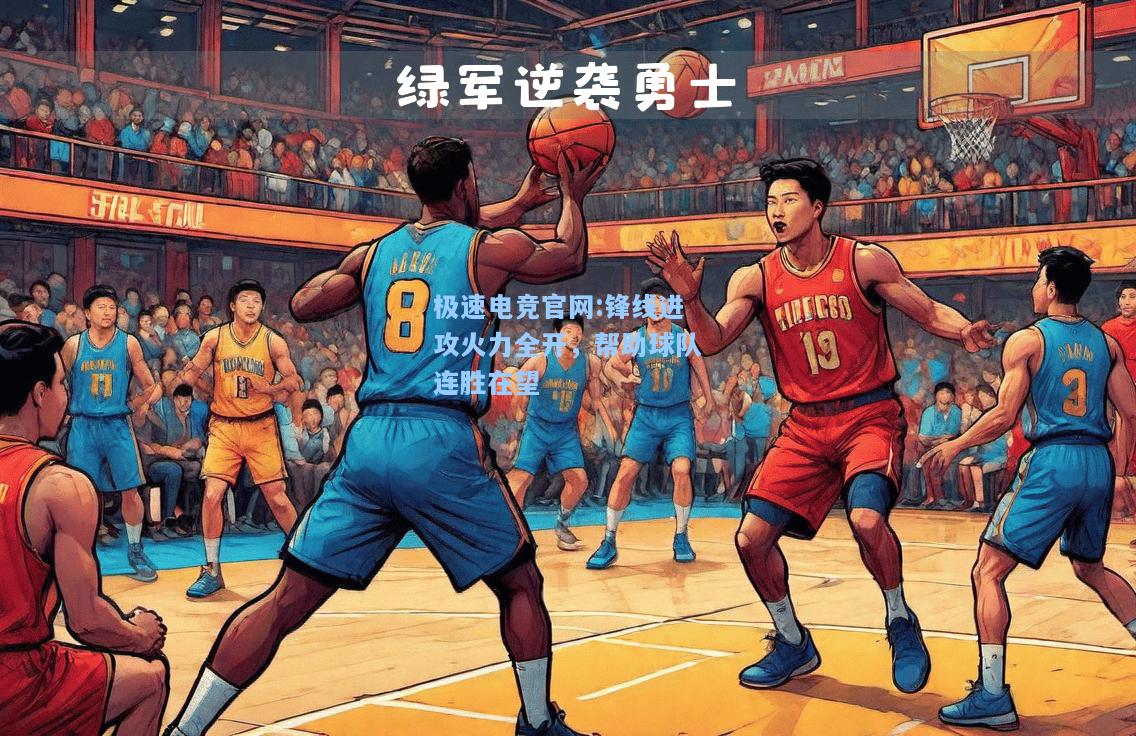 极速电竞官网:锋线进攻火力全开，帮助球队连胜在望